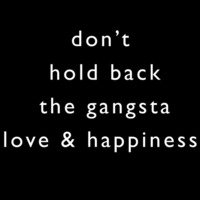 Don't hold back the gangsta love & happiness by Nico The Nomad