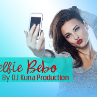 Selfie Bebo REmix by DJ Kuna Production by DJ Kuna Official