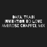 Dark Train- Invitation To Love (Ambrose Chappel Mix) by DaveyHub