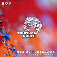 TNP.03 DJ TURTLEWAX by Tropical North Podcast