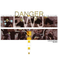 LWJ - Danger is the Future (forthcoming 'localSpaceMusic') by lwj