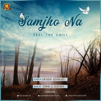 Samjho Na Ft Antarip (Feel The Chill) - Shine & Sukhen by SuKhen Das