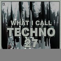 What I Call Techno Vol. 27 by Emre K.