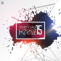 What I Call House Vol.15 by Emre K.