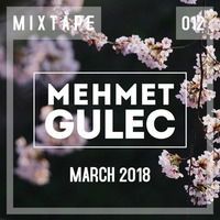 Mehmet Gulec - MIXTAPE 012 (March 2018) by Mehmet Gulec