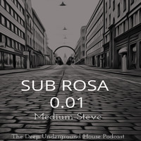 Sub Rosa 0.01 - The Deep Underground House Podcast by Medium Steve