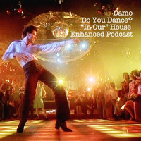Do You Dance - In Our House Podcast by Dj Damo