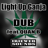 Light Up Ganja - Dub - feat. Quan B by IRIEWEB SOUNDS