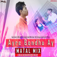 Ay Re Bondhu Ay (Matal Mix) DJ Anupam NJp by djanupamnjp