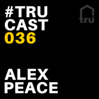 TRUcast 036 - Alex Peace by Alex Peace