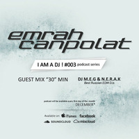 EMRAH CANPOLAT - I AM A DJ ! - #DECEMBER PODCAST ( last 30.min guest mix of DJ M.E.G & N.E.R.A.K ) by Emrah Canpolat