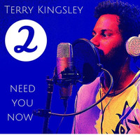 Need You Now by Terry Richard Kingsley