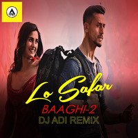 Lo Safar - Baaghi 2 (DJ ADI REMIX) by A D E E - Music Makes Unite