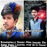 2018 BOWENPALLY SHANU MAA DAGAD SAI ANNA SONG ( CHATAL MIX ) - DJ SAGAR SMILEY & - DJ NANI SMILEY by Dj SaGar SmileY