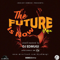 THE FUTURE IS NOW VOLUME 4 MIX (#TFIN4) by djedmugi