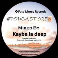 Fate Mercy Records Podcast #025A (Mixed by Kaybe la deep (SA)) by Fate Mercy Records