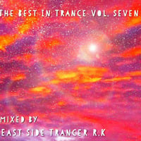 The Best In Trance Vol. Seven mixed by East Side Trancer R.K. by East Side Trancer R.K.