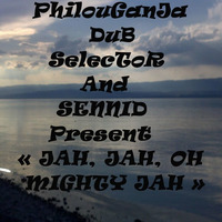 JAH, JAH, OH MIGHTY JAH PhilouGanJa-DuB-SelecToR feat SENNID by PhilouGanJa-DuB-SelecToR