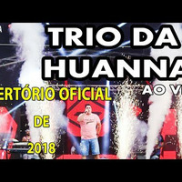 TRIO DA HUANNA 2018 - REPERTÓRIO OFICIAL 2018 (AO VIVO) by HuGo PimeNtel