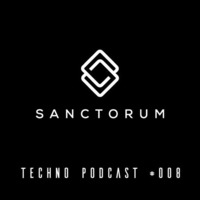 Sanctorum Techno Podcast #008 by Sanctorum