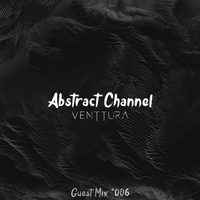 Abstract Guest Mix #006 - Venttura by Abstract Channel