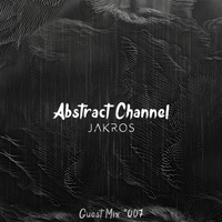 Abstract Guest Mix #007 - Jakros by Abstract Channel