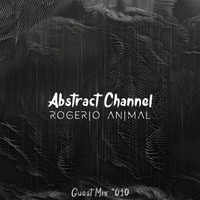 Abstract Guest Mix #010 - Rogerio Animal by Abstract Channel