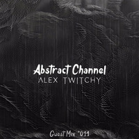 Abstract Guest Mix #011 - Alex Twitchy by Abstract Channel