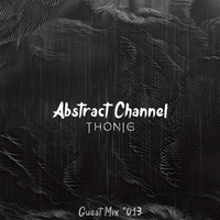Abstract Guest Mix #013 - THONIG by Abstract Channel