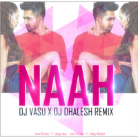 NAAH - DJ VASU X DJ DHALESH REMIX by Deejy Vasu