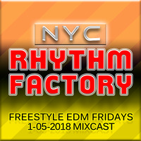 Freestyle EDM Fridays 1-05-2018 Mixcast 1-05-2018 by NYC RHYTHM FACTORY