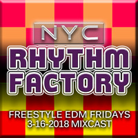 Freestyle EDM Fridays 3-16-2018 Mixcast by NYC RHYTHM FACTORY