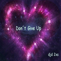 Don´t Give Up by djd 2xs