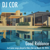 Good Riddance - Mars Bar 03.30.18 by DJ Cor