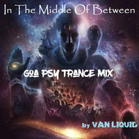 &quot;In The Middle Of Between&quot; Goa Psy Trance Mix 23012018 (lossless) by VAN_LIQUID