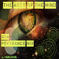"The Ages of The Mind" Goa Psy Trance Mix 10032018 (lossless) by VAN_LIQUID