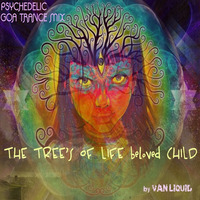 "The Tree's of Life beloved Child" Psy Goa Trance mix 28112017 (to Tanya Nyushkin) (lossless) by VAN_LIQUID