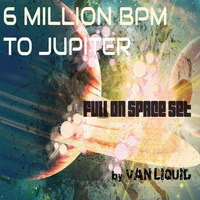 "Six Million BPM to Jupiter" Full On Space Set 10112017 (lossless) by VAN_LIQUID