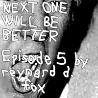 Next One Will Be Better Episode 5 by Reynard D. Fox