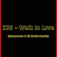 ZDS - Walk In Love (Supernova & Dj Crash Remix) by Dj Crash