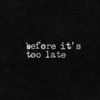 Before it's too Late