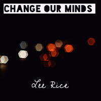 Lee Rice - Change Our Minds