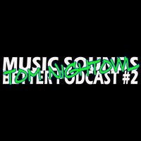 Tom Nightowl - MUSIC SOUNDS BETTER - Podcast #2 by Tom Nightowl