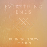 Running In Slow Motion - Everything Ends by Running In Slow Motion