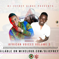 DJ JEFREY KINGS AFRICAN VOICES VOL 3 FULL MIX by Jefrey Kings