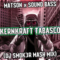 MATSON x SOUND BASS - KERNKRAFT TABASCO (DJ SMOK3R MASH MIX) by SMOK3R OFFICIAL