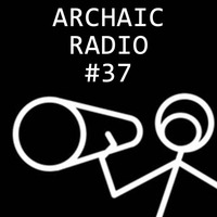 Archaic Radio #37 by Archaic Radio