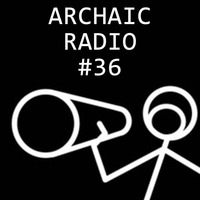 Archaic Radio #36 by Archaic Radio