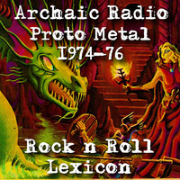 Rock n' Roll Lexicon Proto Metal 1974-76 by Archaic Radio