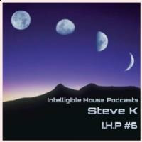 I.H.P #6 Mxed By Steve K by Intelligible House Podcast